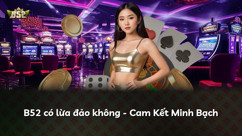 B52 có lừa đảo không - Cam Kết Minh Bạch