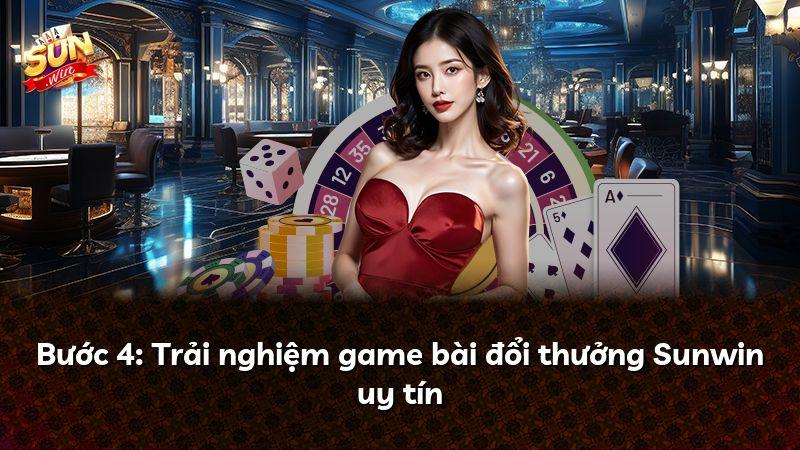 Bước 4: Trải nghiệm game bài đổi thưởng Sunwin uy tín