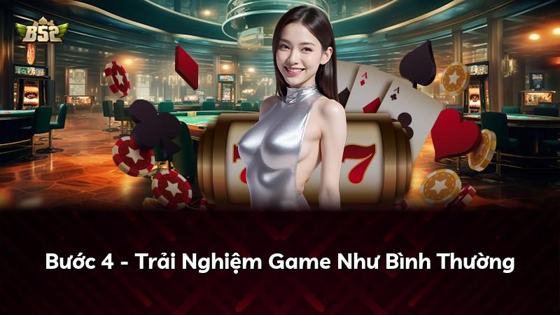 Bước 4 - Trải Nghiệm Game Như Bình Thường