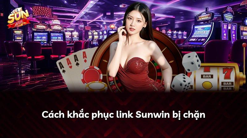 Cách khắc phục link Sunwin bị chặn