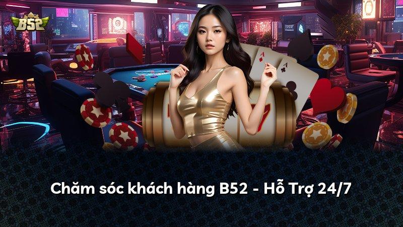 Chăm sóc khách hàng B52 - Hỗ Trợ 24/7