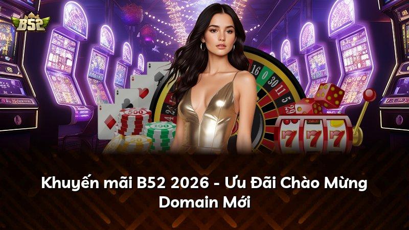 Khuyến mãi B52 2026 - Ưu Đãi Chào Mừng Domain Mới