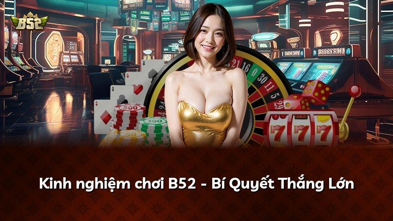 Kinh nghiệm chơi B52 - Bí Quyết Thắng Lớn