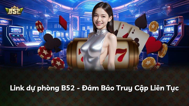 Link dự phòng B52 - Đảm Bảo Truy Cập Liên Tục