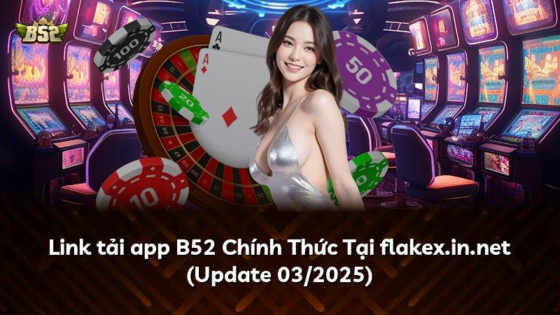 Link tải app B52 Chính Thức Tại flakex.in.net (Update 03/2025)