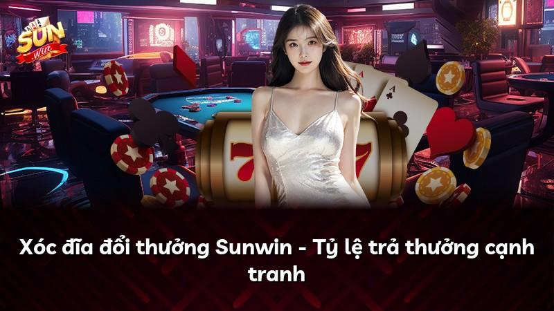 Xóc đĩa đổi thưởng Sunwin - Tỷ lệ trả thưởng cạnh tranh