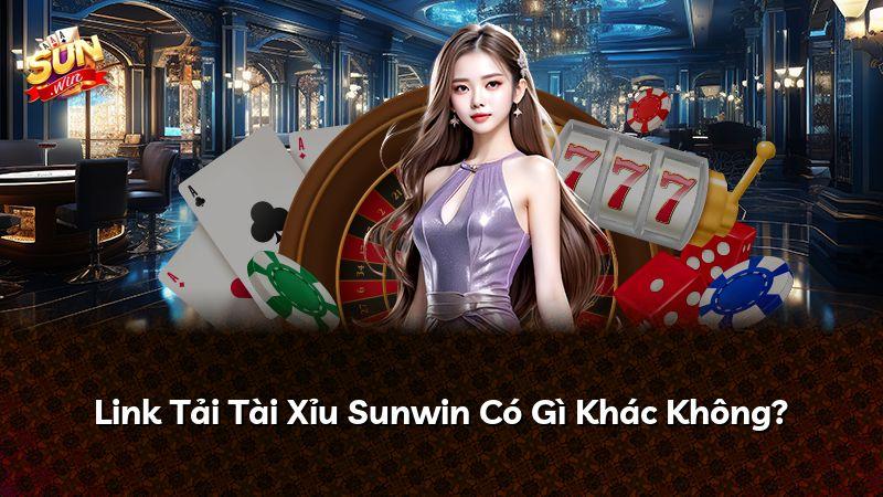 Link Tải Tài Xỉu Sunwin Có Gì Khác Không?