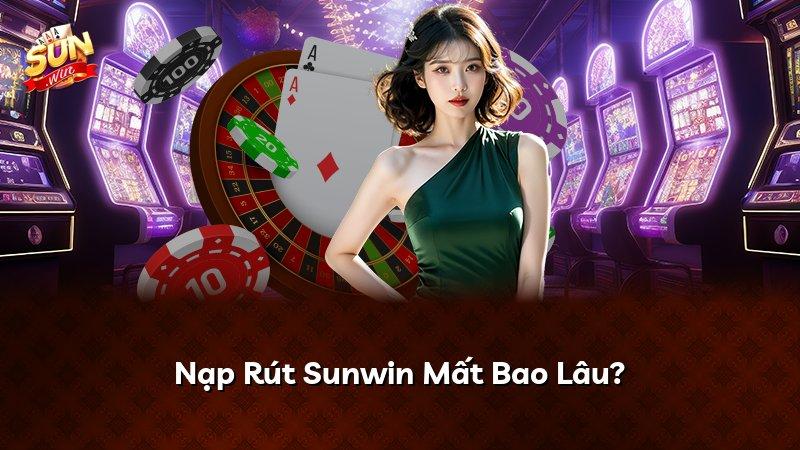 Nạp Rút Sunwin Mất Bao Lâu?