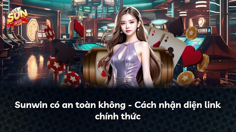 Sunwin có an toàn không - Cách nhận diện link chính thức