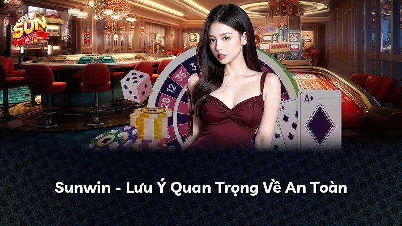 Sunwin - Lưu Ý Quan Trọng Về An Toàn