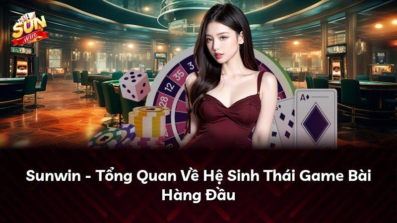 Sunwin - Tổng Quan Về Hệ Sinh Thái Game Bài Hàng Đầu