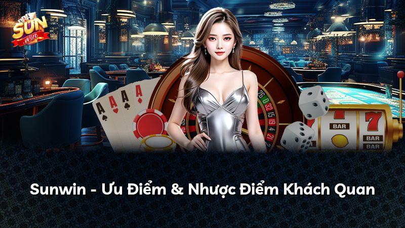 Sunwin - Ưu Điểm & Nhược Điểm Khách Quan
