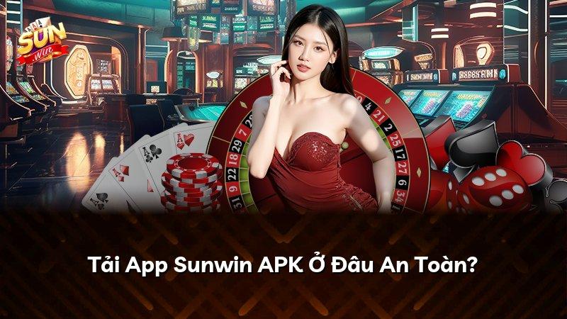 Tải App Sunwin APK Ở Đâu An Toàn?