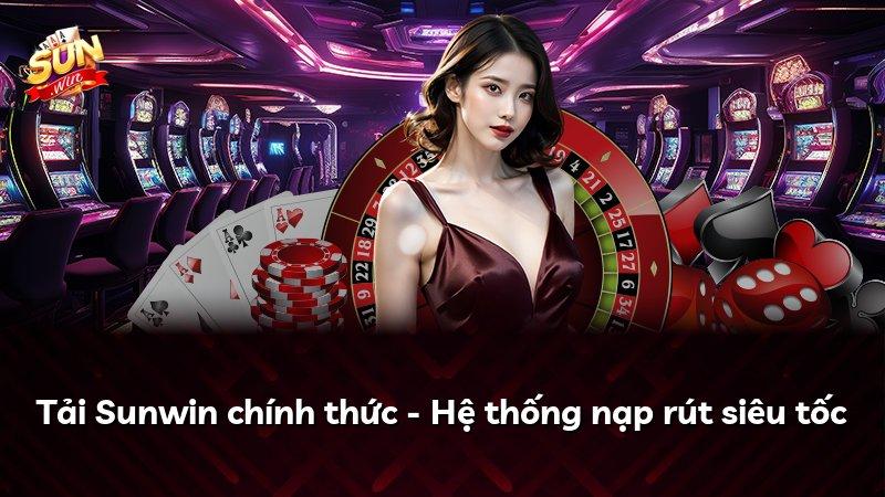 Tải Sunwin chính thức - Hệ thống nạp rút siêu tốc