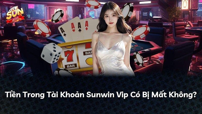 Tiền Trong Tài Khoản Sunwin Vip Có Bị Mất Không?
