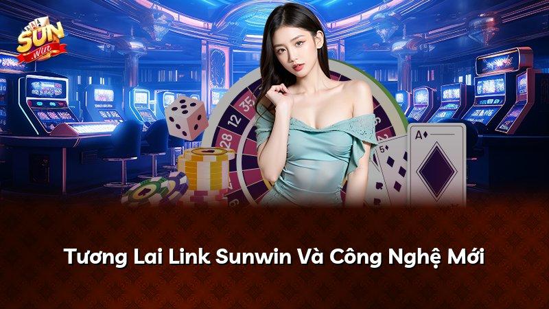 Tương Lai Link Sunwin Và Công Nghệ Mới